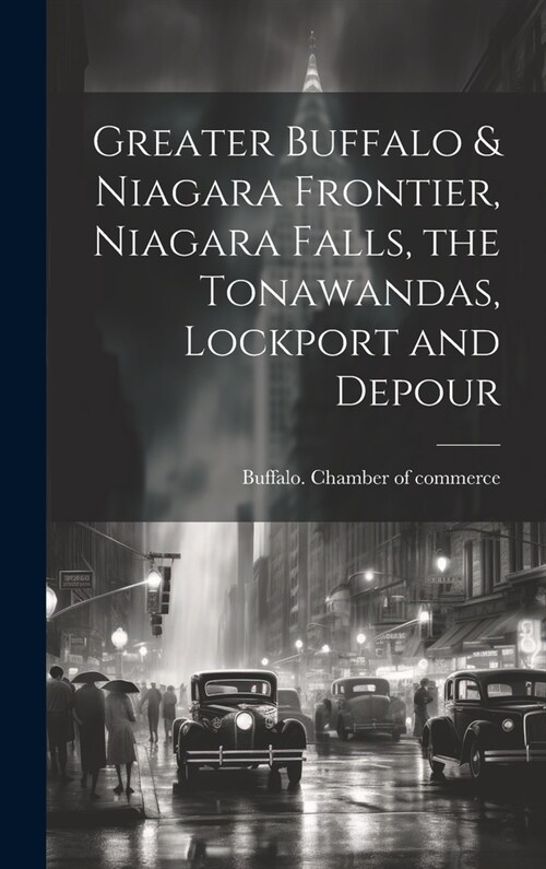 Greater Buffalo & Niagara Frontier, Niagara Falls, the Tonawandas, Lockport and Depour (Hardcover)