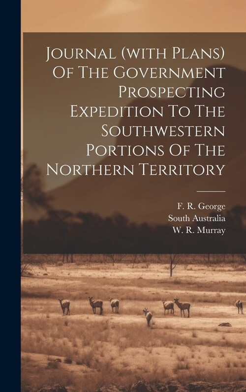 Journal (with Plans) Of The Government Prospecting Expedition To The Southwestern Portions Of The Northern Territory (Hardcover)