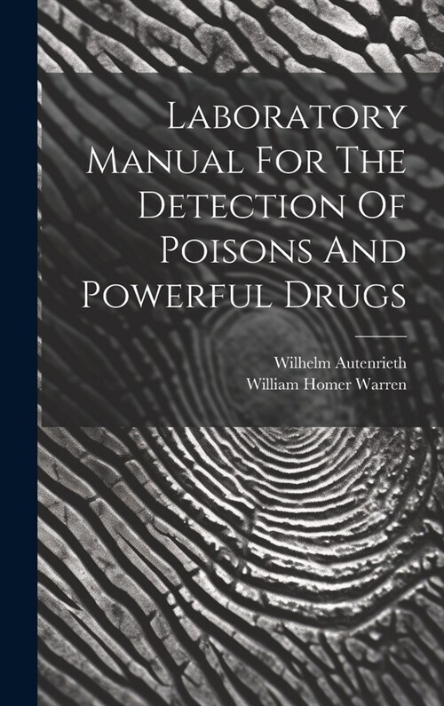 Laboratory Manual For The Detection Of Poisons And Powerful Drugs (Hardcover)