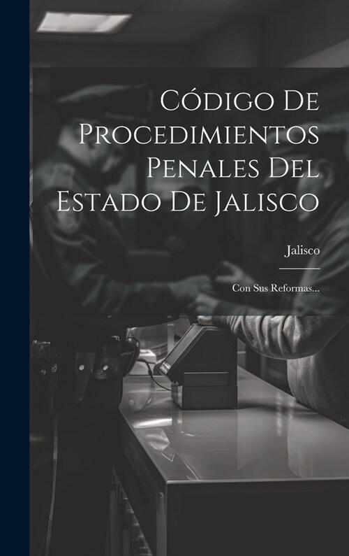 C?igo De Procedimientos Penales Del Estado De Jalisco: Con Sus Reformas... (Hardcover)