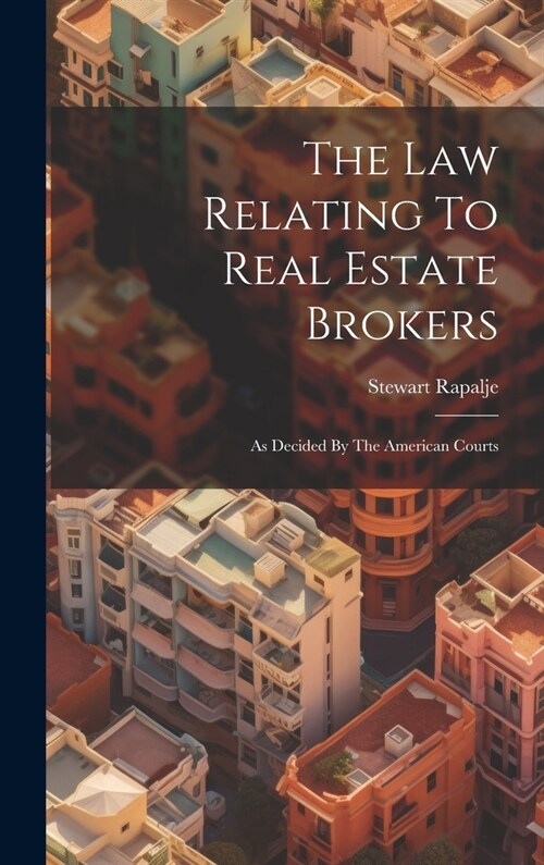 The Law Relating To Real Estate Brokers: As Decided By The American Courts (Hardcover)