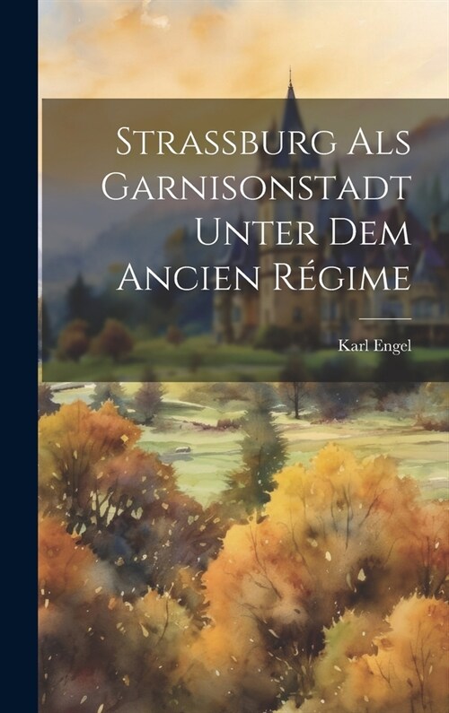Strassburg als Garnisonstadt unter dem Ancien R?ime (Hardcover)