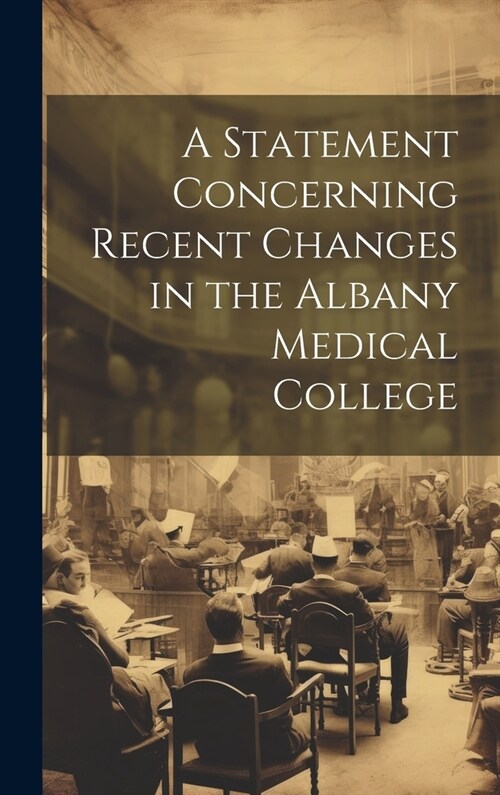 A Statement Concerning Recent Changes in the Albany Medical College (Hardcover)