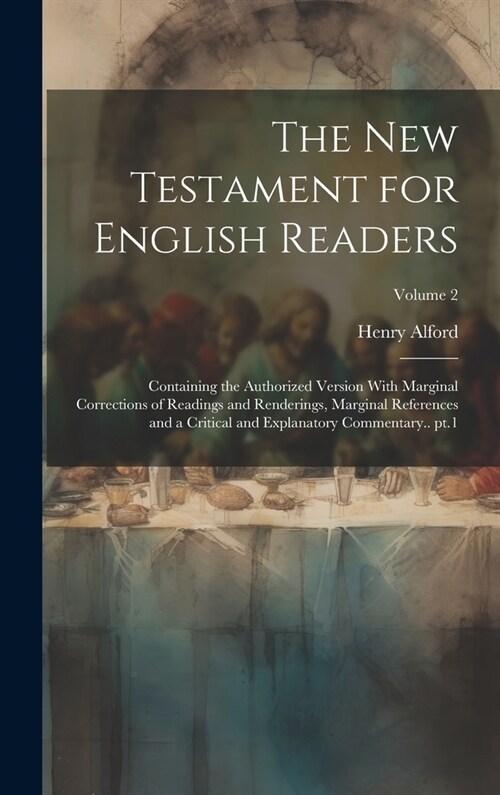 The New Testament for English Readers; Containing the Authorized Version With Marginal Corrections of Readings and Renderings, Marginal References and (Hardcover)