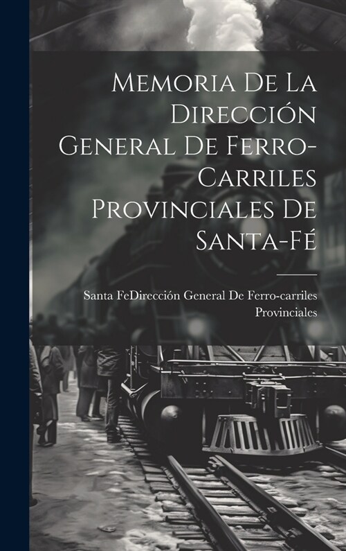 Memoria De La Direcci? General De Ferro-Carriles Provinciales De Santa-F? (Hardcover)