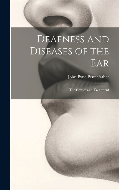 Deafness and Diseases of the Ear: The Causes and Treatment (Hardcover)