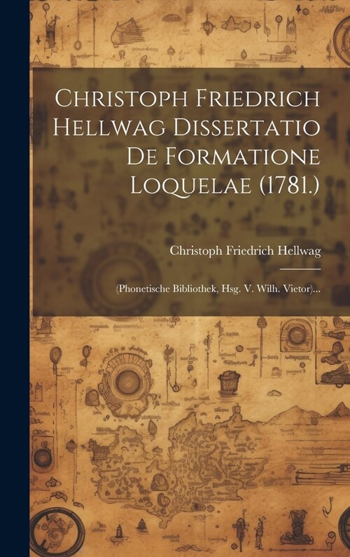 Christoph Friedrich Hellwag Dissertatio De Formatione Loquelae (1781.): (phonetische Bibliothek, Hsg. V. Wilh. Vietor)... (Hardcover)