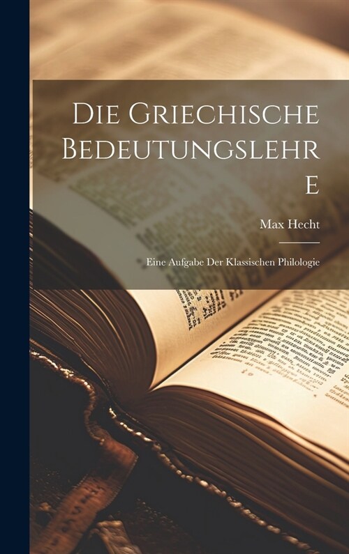 Die Griechische Bedeutungslehre: Eine Aufgabe Der Klassischen Philologie (Hardcover)