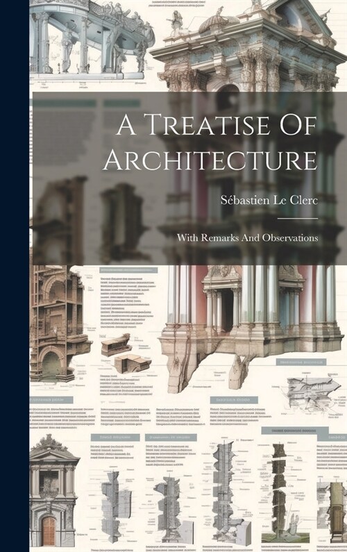 A Treatise Of Architecture: With Remarks And Observations (Hardcover)