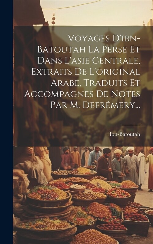 Voyages Dibn-batoutah La Perse Et Dans Lasie Centrale, Extraits De Loriginal Arabe, Traduits Et Accompagnes De Notes Par M. Defr?ery... (Hardcover)