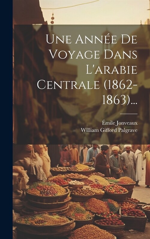 Une Ann? De Voyage Dans Larabie Centrale (1862-1863)... (Hardcover)