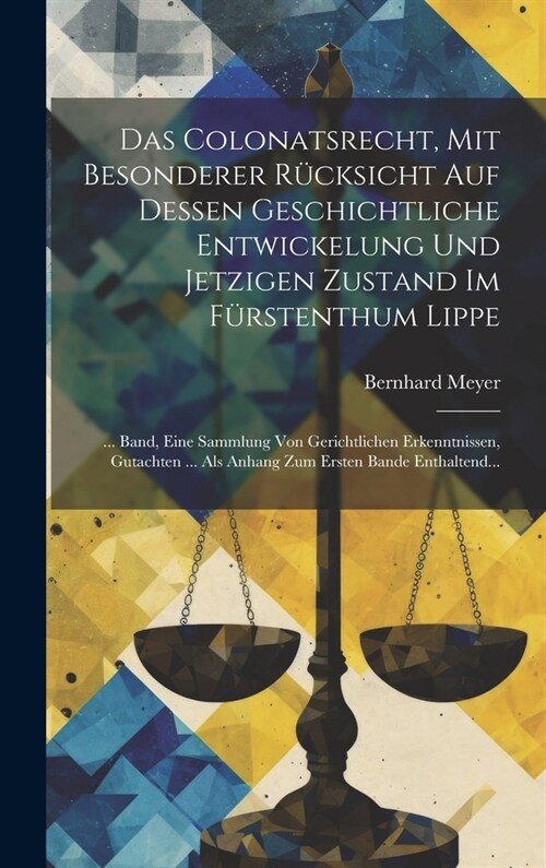 Das Colonatsrecht, Mit Besonderer R?ksicht Auf Dessen Geschichtliche Entwickelung Und Jetzigen Zustand Im F?stenthum Lippe: ... Band, Eine Sammlung (Hardcover)