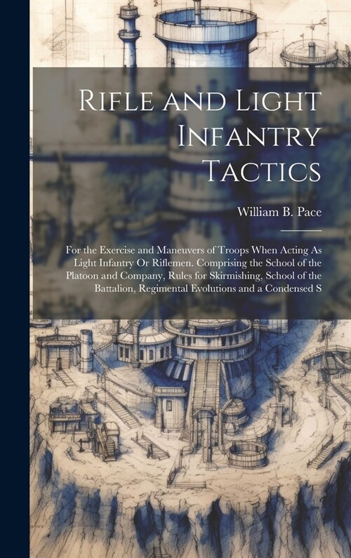 Rifle and Light Infantry Tactics: For the Exercise and Maneuvers of Troops When Acting As Light Infantry Or Riflemen. Comprising the School of the Pla (Hardcover)