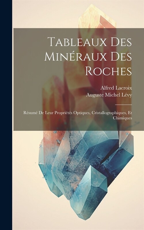 Tableaux Des Min?aux Des Roches: R?um?De Leur Propri?? Optiques, Cristallographiques, Et Chimiques (Hardcover)