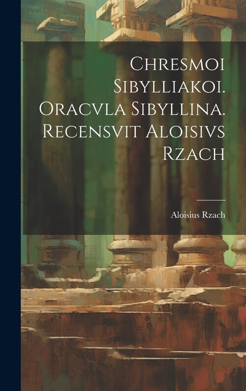 Chresmoi sibylliakoi. Oracvla sibyllina. Recensvit Aloisivs Rzach (Hardcover)