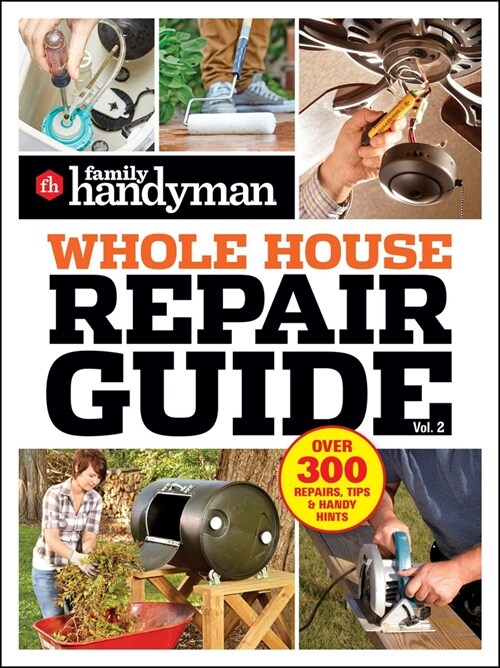 Family Handyman Whole House Repair Guide Vol. 2: 300+ Step-By-Step Repairs, Hints and Tips for Todays Homeowners (Paperback)