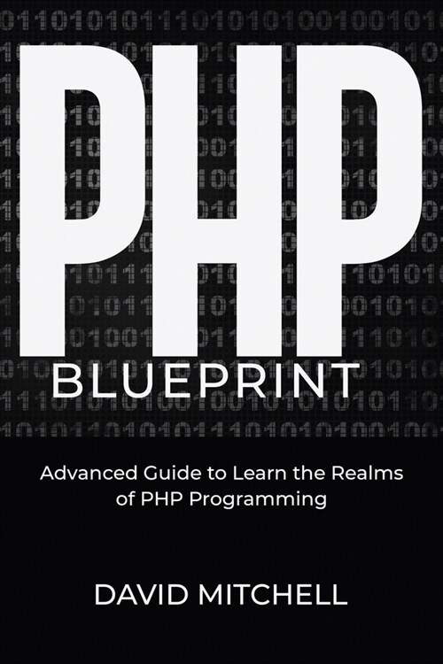 PHP Blueprint: Advanced Guide to Learn the Realms of PHP Programming (Paperback)