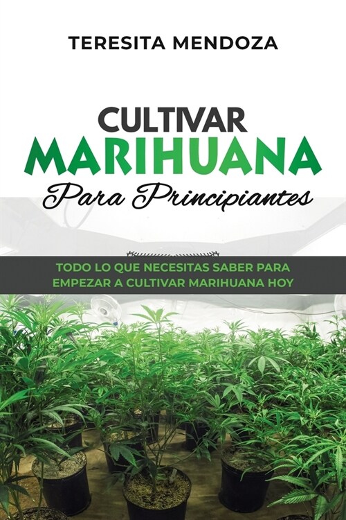 Cultivar Marihuana Para Principiantes: Todo lo que necesitas saber para empezar a cultivar marihuana hoy (Paperback)