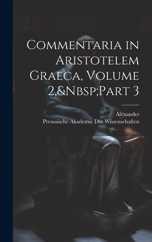 Commentaria in Aristotelem Graeca, Volume 2, Part 3 (Hardcover)
