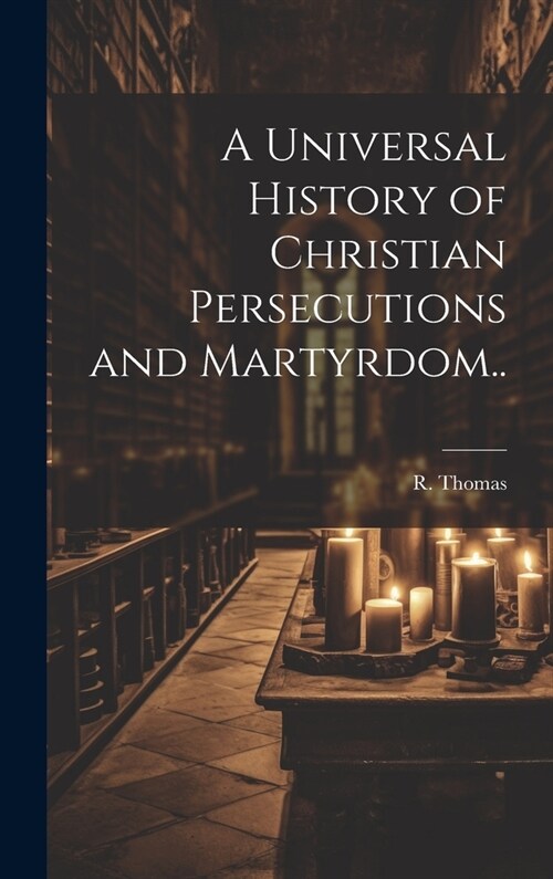 A Universal History of Christian Persecutions and Martyrdom.. (Hardcover)