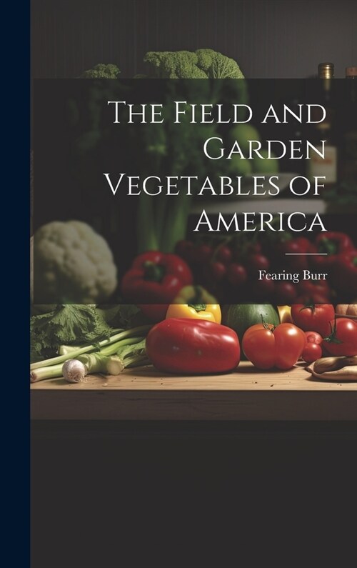 The Field and Garden Vegetables of America (Hardcover)