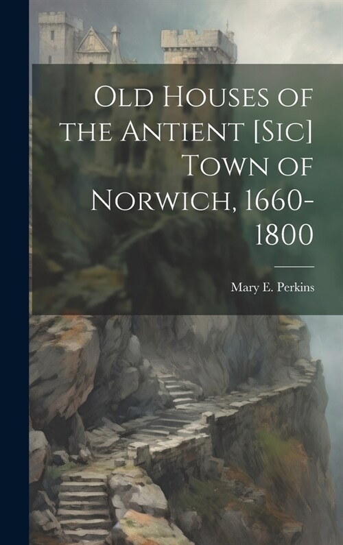 Old Houses of the Antient [sic] Town of Norwich, 1660-1800 (Hardcover)
