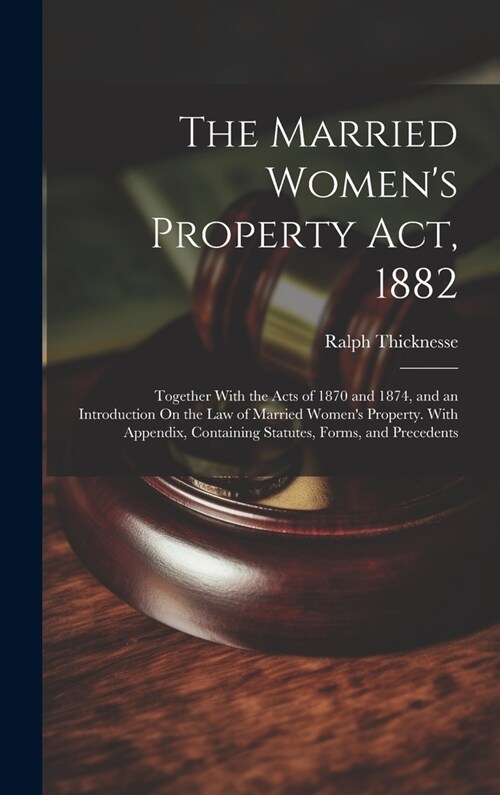 The Married Womens Property Act, 1882: Together With the Acts of 1870 and 1874, and an Introduction On the Law of Married Womens Property. With Appe (Hardcover)
