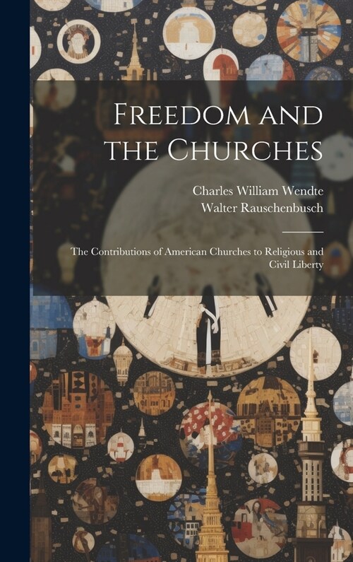 Freedom and the Churches: The Contributions of American Churches to Religious and Civil Liberty (Hardcover)