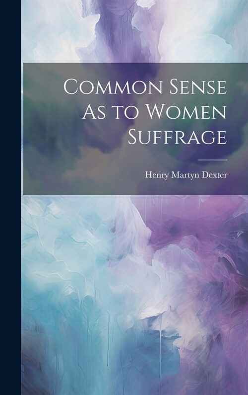 Common Sense As to Women Suffrage (Hardcover)