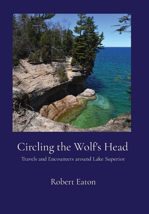 Circling the Wolfs Head: Travels and Encounters around Lake Superior (Hardcover)
