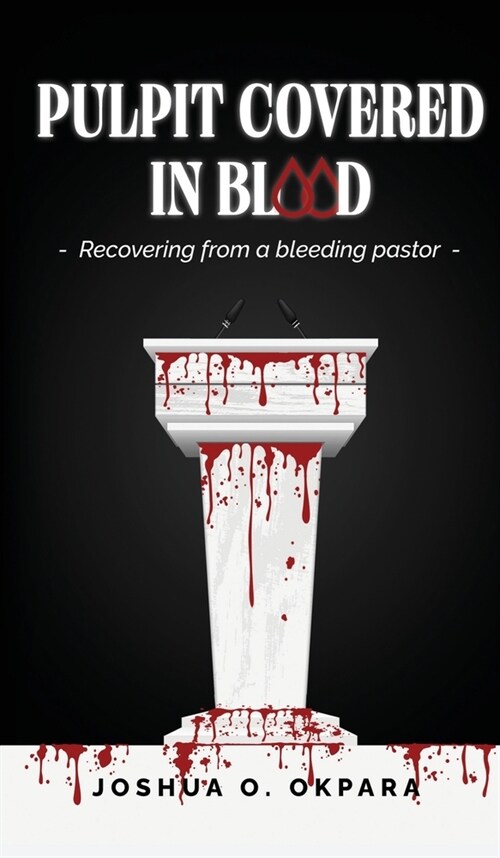 Pulpit Covered In Blood: Recovering From a Bleeding Pastor (Hardcover)