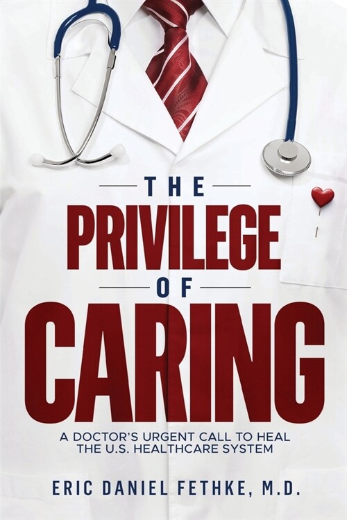 The Privilege of Caring: A Doctors Urgent Call To Heal The U.S. Healthcare System (Paperback)