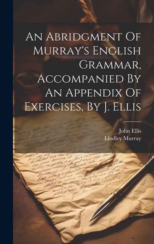 An Abridgment Of Murrays English Grammar, Accompanied By An Appendix Of Exercises, By J. Ellis (Hardcover)