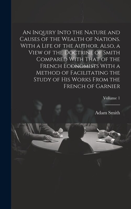 An Inquiry Into the Nature and Causes of the Wealth of Nations. With a Life of the Author. Also, a View of the Doctrine of Smith Compared With That of (Hardcover)