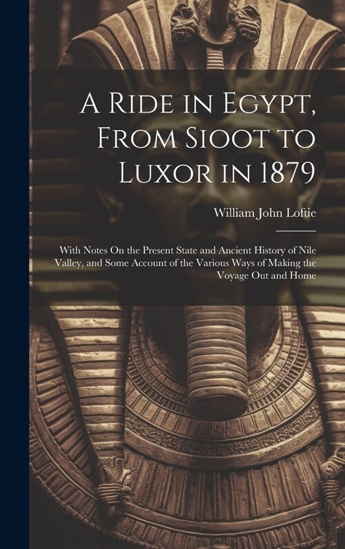 A Ride in Egypt, From Sioot to Luxor in 1879: With Notes On the Present State and Ancient History of Nile Valley, and Some Account of the Various Ways (Hardcover)