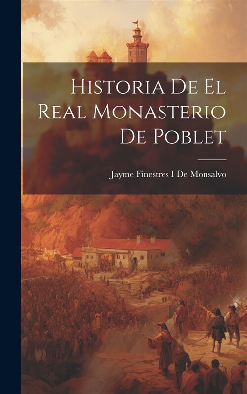 Historia De El Real Monasterio De Poblet (Hardcover)