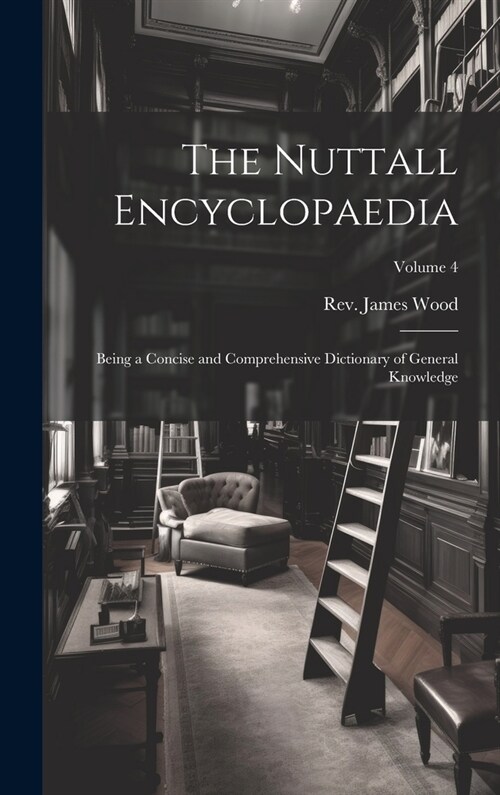 The Nuttall Encyclopaedia: Being a Concise and Comprehensive Dictionary of General Knowledge; Volume 4 (Hardcover)