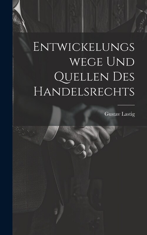 Entwickelungswege Und Quellen Des Handelsrechts (Hardcover)