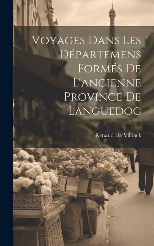 Voyages Dans Les D?artemens Form? De Lancienne Province De Languedoc (Hardcover)