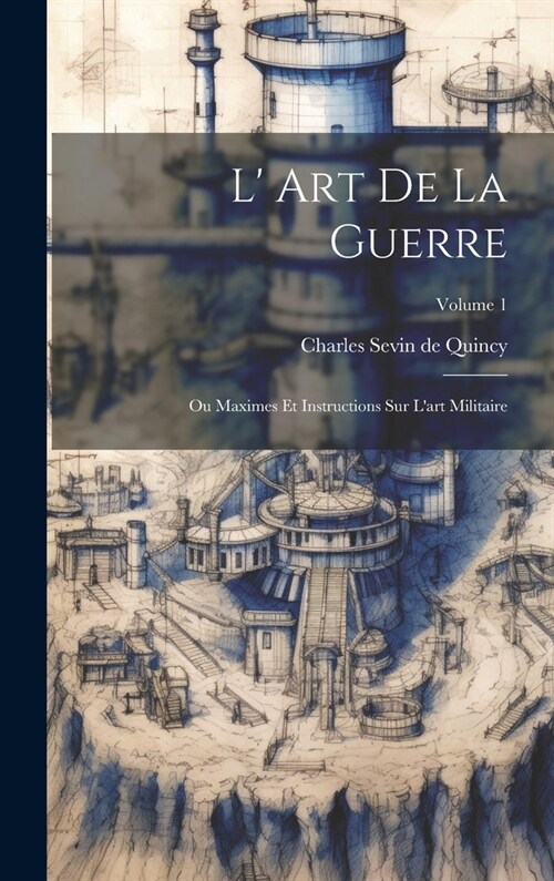 L Art De La Guerre: Ou Maximes Et Instructions Sur Lart Militaire; Volume 1 (Hardcover)