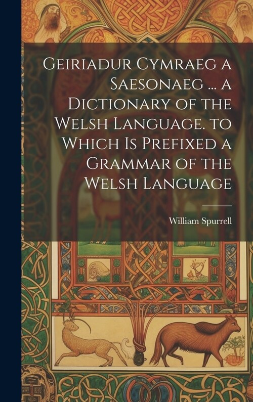 Geiriadur Cymraeg a Saesonaeg ... a Dictionary of the Welsh Language. to Which Is Prefixed a Grammar of the Welsh Language (Hardcover)