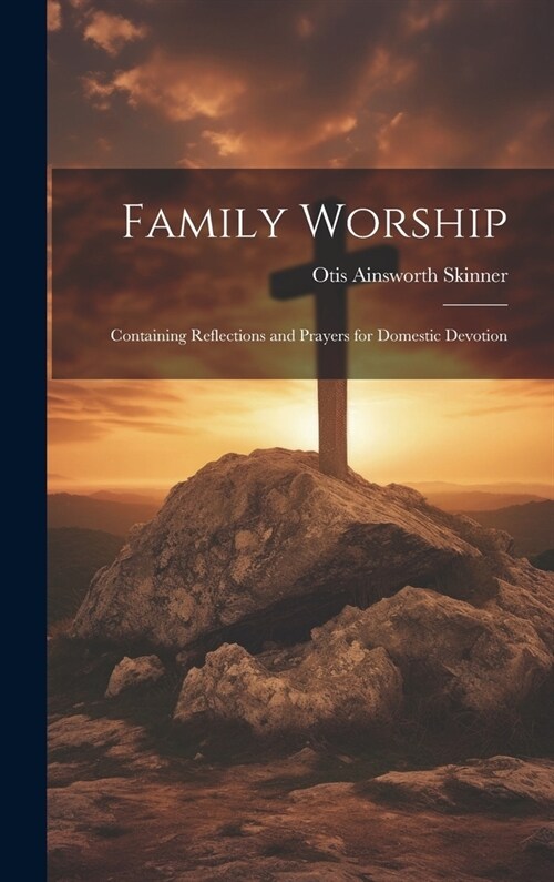 Family Worship: Containing Reflections and Prayers for Domestic Devotion (Hardcover)