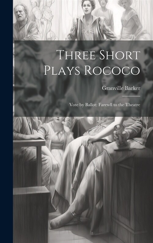 Three Short Plays Rococo: Vote by Ballot: Farewll to the Theatre (Hardcover)