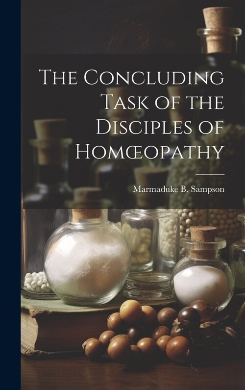 The Concluding Task of the Disciples of Homoeopathy (Hardcover)