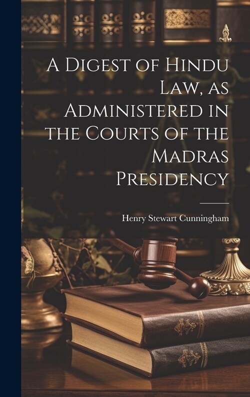A Digest of Hindu Law, as Administered in the Courts of the Madras Presidency (Hardcover)