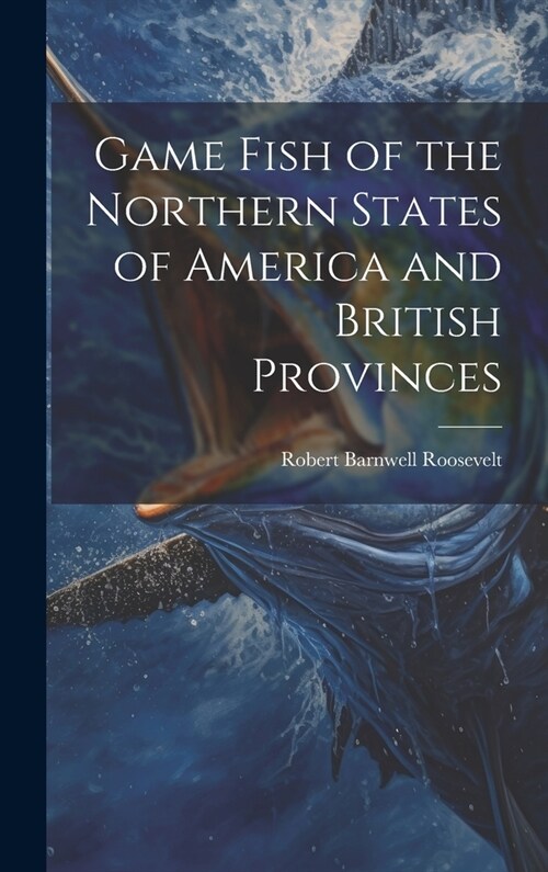 Game Fish of the Northern States of America and British Provinces (Hardcover)