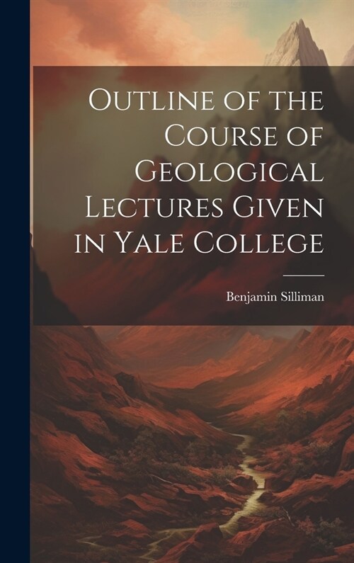 Outline of the Course of Geological Lectures Given in Yale College (Hardcover)