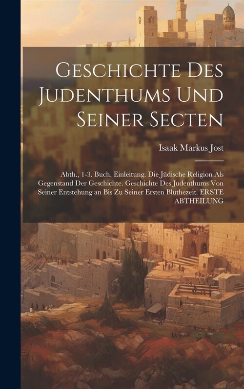 Geschichte Des Judenthums Und Seiner Secten: Abth., 1-3. Buch. Einleitung. Die J?ische Religion Als Gegenstand Der Geschichte. Geschichte Des Judenth (Hardcover)