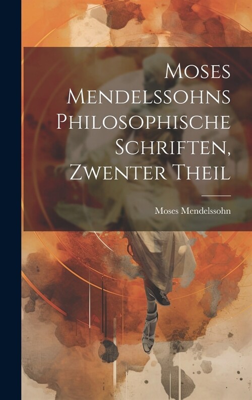 Moses Mendelssohns Philosophische Schriften, Zwenter Theil (Hardcover)