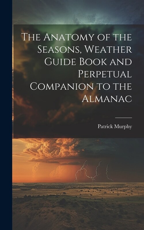 The Anatomy of the Seasons, Weather Guide Book and Perpetual Companion to the Almanac (Hardcover)